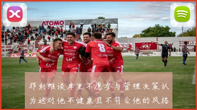 邓利维谈库里不愿参与管理决策认为这对他不健康且不符合他的风格