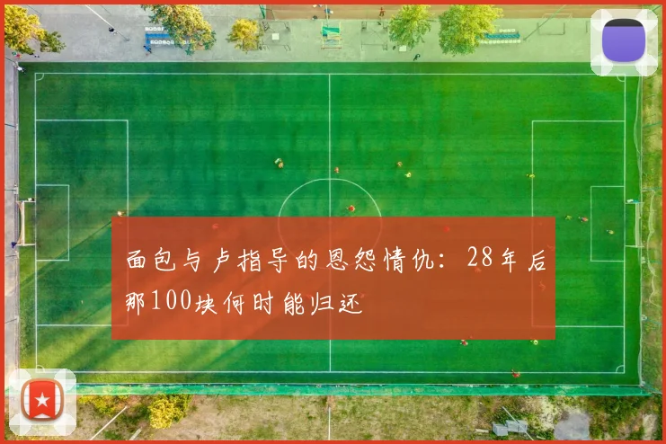 面包与卢指导的恩怨情仇：28年后那100块何时能归还