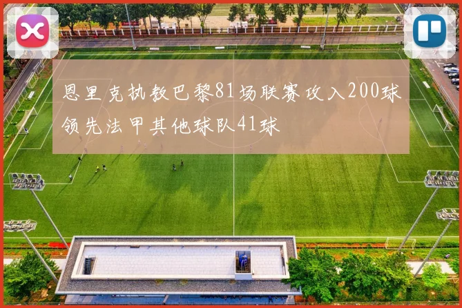 恩里克执教巴黎81场联赛攻入200球领先法甲其他球队41球