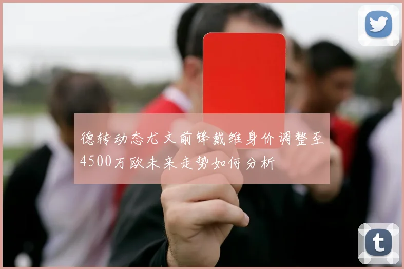 德转动态尤文前锋戴维身价调整至4500万欧未来走势如何分析