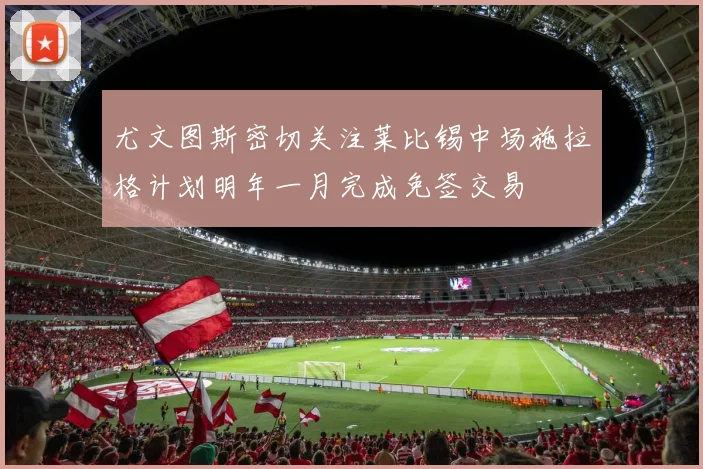 尤文图斯密切关注莱比锡中场施拉格计划明年一月完成免签交易